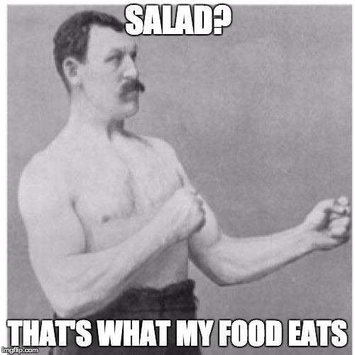 Overly Manly Man Meme | SALAD? THAT'S WHAT MY FOOD EATS | image tagged in memes,overly manly man | made w/ Imgflip meme maker