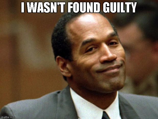 OJ Simpson Smiling | I WASN'T FOUND GUILTY | image tagged in oj simpson smiling | made w/ Imgflip meme maker