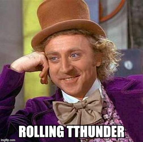 Creepy Condescending Wonka Meme | ROLLING TTHUNDER | image tagged in memes,creepy condescending wonka | made w/ Imgflip meme maker