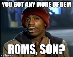 Y'all Got Any More Of That Meme | YOU GOT ANY MORE OF DEM; ROMS, SON? | image tagged in memes,yall got any more of | made w/ Imgflip meme maker