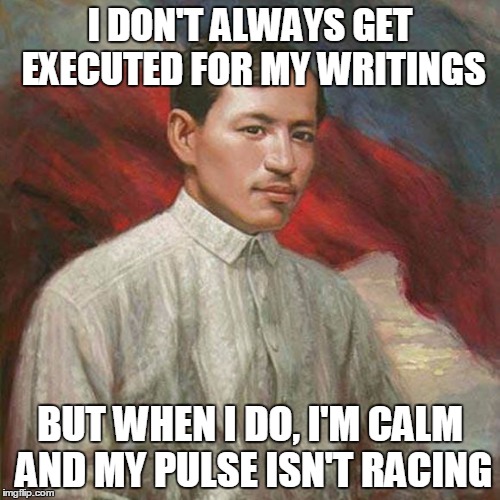 The Pride of the Malay Race | I DON'T ALWAYS GET EXECUTED FOR MY WRITINGS; BUT WHEN I DO, I'M CALM AND MY PULSE ISN'T RACING | image tagged in the most interesting man in the world,jose rizal,national hero,bayaning third world,idol,don pepe | made w/ Imgflip meme maker