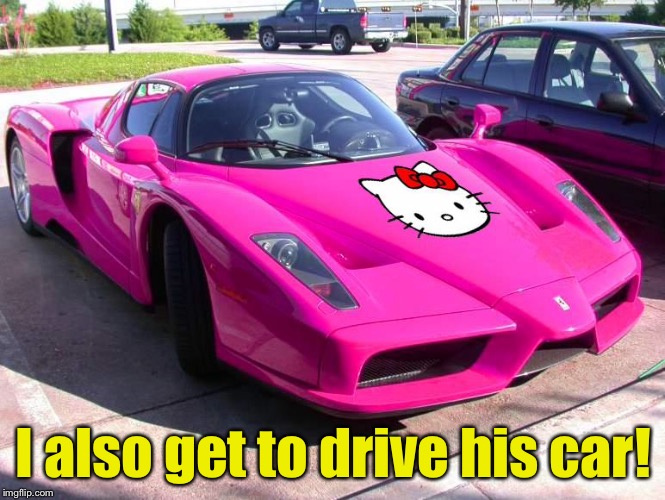 I also get to drive his car! | made w/ Imgflip meme maker