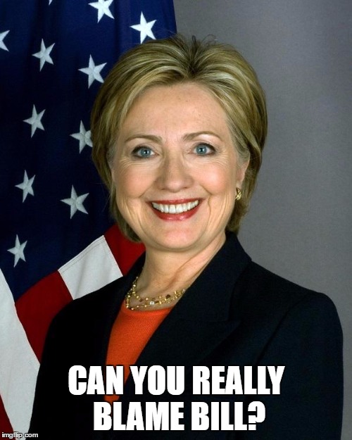 Don't stare into her eyes you may turn to stone. | CAN YOU REALLY BLAME BILL? | image tagged in hillaryclinton,funny meme,truth hurts,political meme,scary clown,sexy women | made w/ Imgflip meme maker