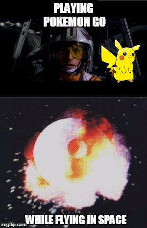 Pokemon Go | PLAYING POKEMON GO; WHILE FLYING IN SPACE | image tagged in pokemon,pokemon go,star wars,crash,memes | made w/ Imgflip meme maker