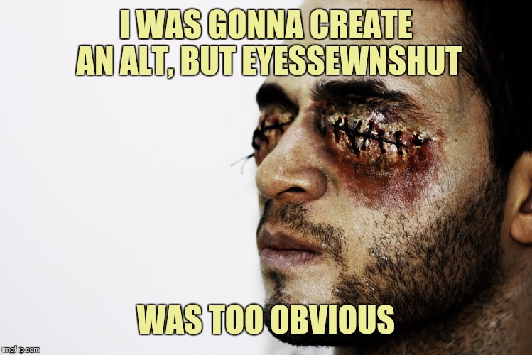 I WAS GONNA CREATE AN ALT, BUT EYESSEWNSHUT WAS TOO OBVIOUS | made w/ Imgflip meme maker