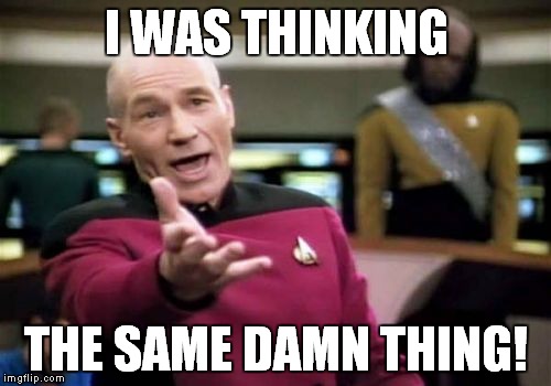 Picard Wtf Meme | I WAS THINKING THE SAME DAMN THING! | image tagged in memes,picard wtf | made w/ Imgflip meme maker