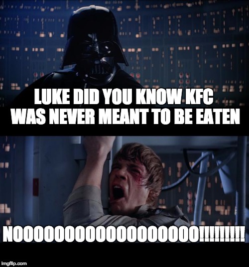 Star Wars No Meme | LUKE DID YOU KNOW KFC WAS NEVER MEANT TO BE EATEN; NOOOOOOOOOOOOOOOOOO!!!!!!!!! | image tagged in memes,star wars no | made w/ Imgflip meme maker