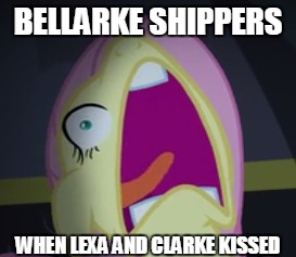 even fluttershy died | BELLARKE SHIPPERS; WHEN LEXA AND CLARKE KISSED | image tagged in fluttershy,mylittlepony,the 100 | made w/ Imgflip meme maker