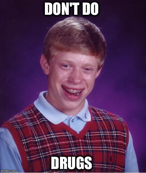 Bad Luck Brian Meme | DON'T DO; DRUGS | image tagged in memes,bad luck brian | made w/ Imgflip meme maker