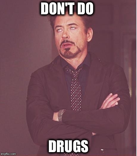 Face You Make Robert Downey Jr Meme | DON'T DO; DRUGS | image tagged in memes,face you make robert downey jr | made w/ Imgflip meme maker