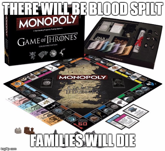 GOT Monopoly | THERE WILL BE BLOOD SPILT; FAMILIES WILL DIE | image tagged in game of thrones monopoly | made w/ Imgflip meme maker
