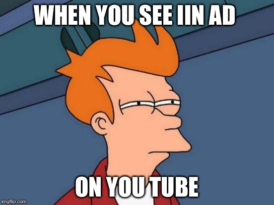 Futurama Fry | WHEN YOU SEE IIN AD; ON YOU TUBE | image tagged in memes,futurama fry | made w/ Imgflip meme maker