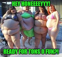 HEY HONEEEEYYY! READY FOR TONS O FUN?! | made w/ Imgflip meme maker
