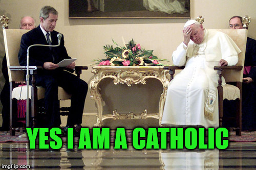 pope | YES I AM A CATHOLIC | image tagged in politics | made w/ Imgflip meme maker