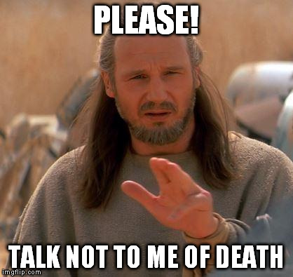 Jedi Mind Trick | PLEASE! TALK NOT TO ME OF DEATH | image tagged in jedi mind trick | made w/ Imgflip meme maker