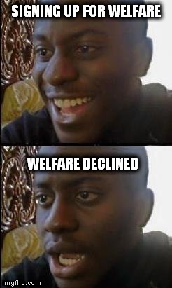 Disappointed Black Guy | SIGNING UP FOR WELFARE; WELFARE DECLINED | image tagged in disappointed black guy | made w/ Imgflip meme maker