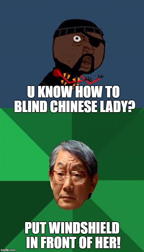 Y U NO Guy and Asian Father Driver Training | U KNOW HOW TO BLIND CHINESE LADY? PUT WINDSHIELD IN FRONT OF HER! | image tagged in high expectations asian father,memes,funny,y u no guy | made w/ Imgflip meme maker