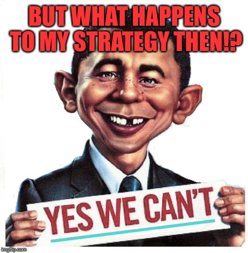 BUT WHAT HAPPENS TO MY STRATEGY THEN!? | made w/ Imgflip meme maker