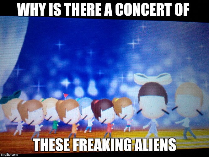 WHY IS THERE A CONCERT OF; THESE FREAKING ALIENS | image tagged in cutes at a concert 2 | made w/ Imgflip meme maker
