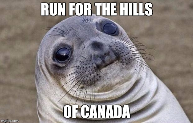 Awkward Moment Sealion Meme | RUN FOR THE HILLS OF CANADA | image tagged in memes,awkward moment sealion | made w/ Imgflip meme maker