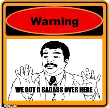 Warning  | WE GOT A BADASS OVER HERE | image tagged in warning sign,memes,we got us a badass over here | made w/ Imgflip meme maker