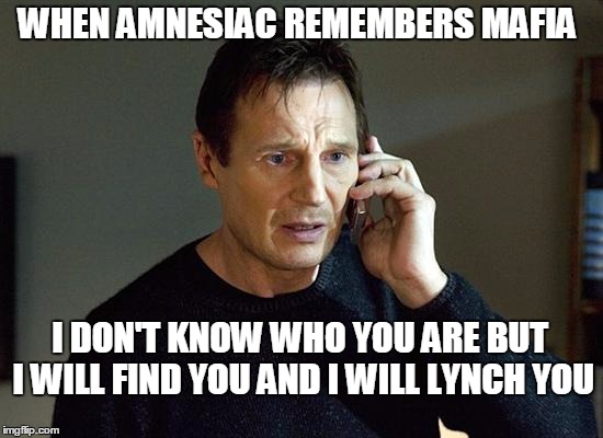 Liam Neeson Taken 2 Meme | WHEN AMNESIAC REMEMBERS MAFIA; I DON'T KNOW WHO YOU ARE BUT I WILL FIND YOU AND I WILL LYNCH YOU | image tagged in memes,liam neeson taken 2 | made w/ Imgflip meme maker
