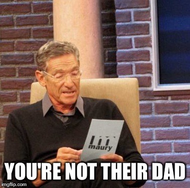 Maury Lie Detector Meme | YOU'RE NOT THEIR DAD | image tagged in memes,maury lie detector | made w/ Imgflip meme maker
