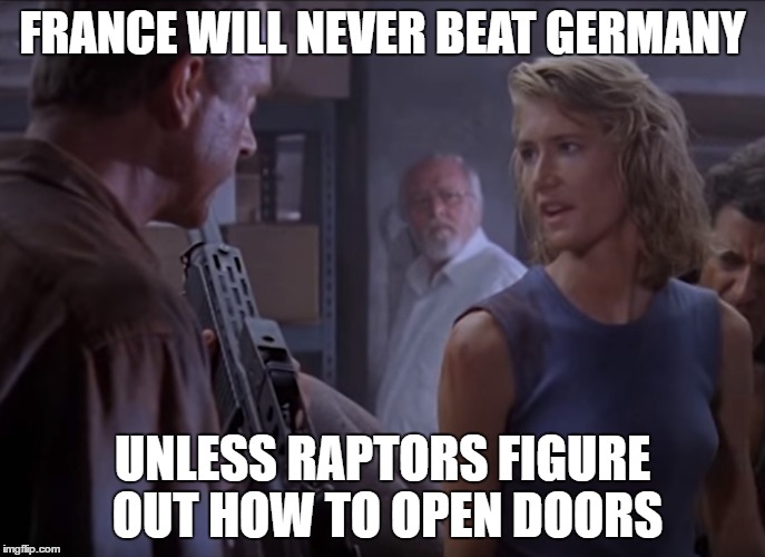 FRANCE WILL NEVER BEAT GERMANY; UNLESS RAPTORS FIGURE OUT HOW TO OPEN DOORS | image tagged in raptors,jurassic park,things that never happen | made w/ Imgflip meme maker