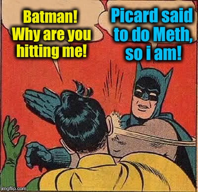 Batman Slapping Robin Meme | Batman! Why are you hitting me! Picard said to do Meth, so i am! | image tagged in memes,batman slapping robin | made w/ Imgflip meme maker