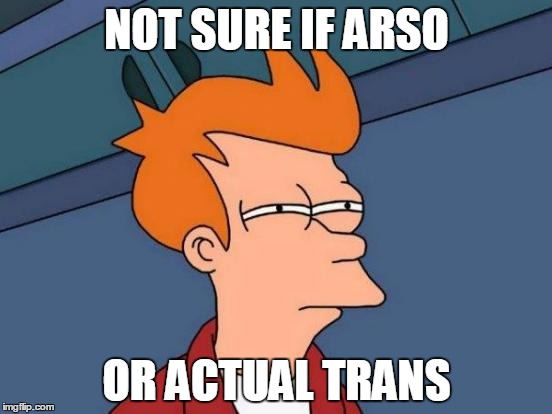 Futurama Fry Meme | NOT SURE IF ARSO; OR ACTUAL TRANS | image tagged in memes,futurama fry | made w/ Imgflip meme maker