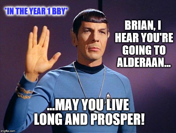 Its 1 BBY and Spock hears Bad Luck Brian is going to move to Alderaan. | *IN THE YEAR 1 BBY*; BRIAN, I HEAR YOU'RE GOING TO ALDERAAN... ...MAY YOU LIVE LONG AND PROSPER! | image tagged in spock live long and prosper,memes,bad luck brian,star wars,star trek | made w/ Imgflip meme maker