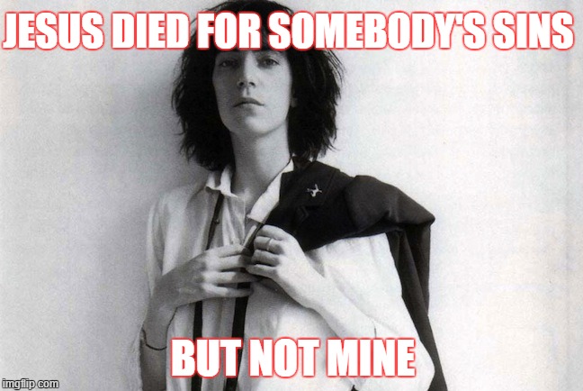 Jesus died | JESUS DIED FOR SOMEBODY'S SINS; BUT NOT MINE | image tagged in new meme | made w/ Imgflip meme maker