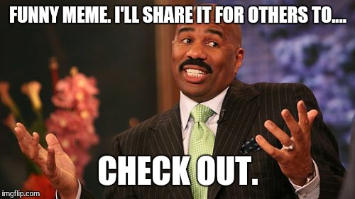 Steve Harvey Meme | FUNNY MEME. I'LL SHARE IT FOR OTHERS TO.... CHECK OUT. | image tagged in memes,steve harvey | made w/ Imgflip meme maker