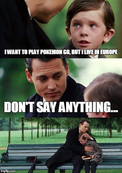 Me hearing people talk about pokemon go in america and australia. | I WANT TO PLAY POKEMON GO, BUT I LIVE IN EUROPE; DON'T SAY ANYTHING... | image tagged in memes,finding neverland,pokemon go,europe,iphone,sad | made w/ Imgflip meme maker