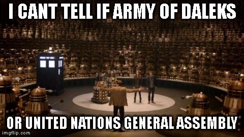 I CANT TELL IF ARMY OF DALEKS OR UNITED NATIONS GENERAL ASSEMBLY | image tagged in united nations agenga 21 | made w/ Imgflip meme maker