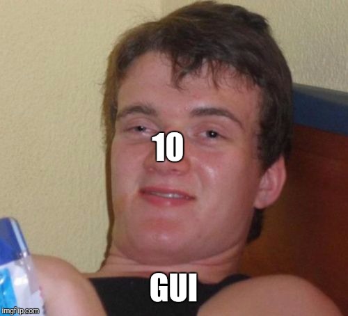 10 Guy | 10; GUI | image tagged in memes,10 guy | made w/ Imgflip meme maker