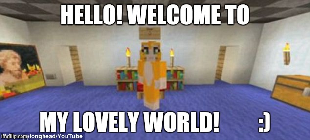 Stampy | HELLO! WELCOME TO; MY LOVELY WORLD!         :) | image tagged in stampy | made w/ Imgflip meme maker