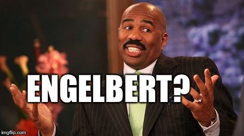 ENGELBERT? | image tagged in memes,steve harvey | made w/ Imgflip meme maker