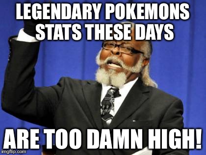 Too Damn High | LEGENDARY POKEMONS STATS THESE DAYS; ARE TOO DAMN HIGH! | image tagged in memes,too damn high | made w/ Imgflip meme maker