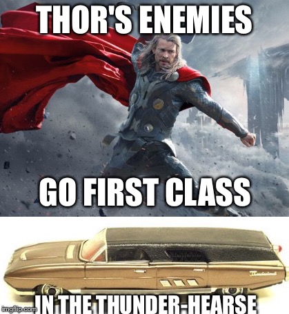THOR'S ENEMIES; GO FIRST CLASS; IN THE THUNDER-HEARSE | made w/ Imgflip meme maker