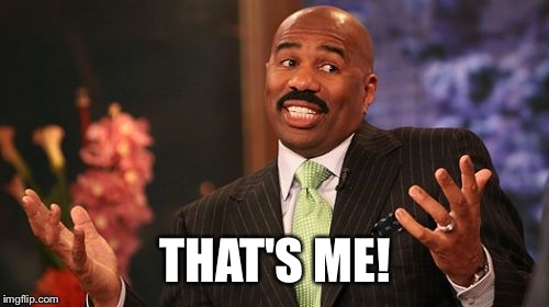 Steve Harvey Meme | THAT'S ME! | image tagged in memes,steve harvey | made w/ Imgflip meme maker