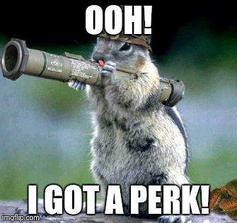 Bazooka Squirrel | OOH! I GOT A PERK! | image tagged in memes,bazooka squirrel | made w/ Imgflip meme maker