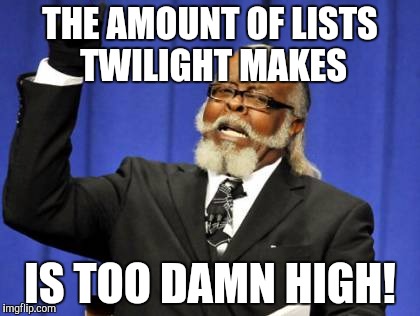 Too Damn High | THE AMOUNT OF LISTS TWILIGHT MAKES; IS TOO DAMN HIGH! | image tagged in memes,too damn high | made w/ Imgflip meme maker