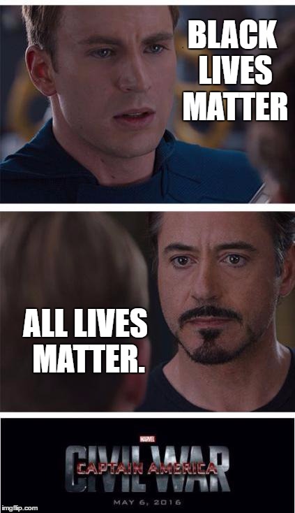Marvel Civil War 1 Meme | BLACK LIVES MATTER; ALL LIVES MATTER. | image tagged in memes,marvel civil war 1 | made w/ Imgflip meme maker