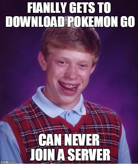 Bad Luck Brian Meme | FIANLLY GETS TO DOWNLOAD POKEMON GO; CAN NEVER JOIN A SERVER | image tagged in memes,bad luck brian | made w/ Imgflip meme maker