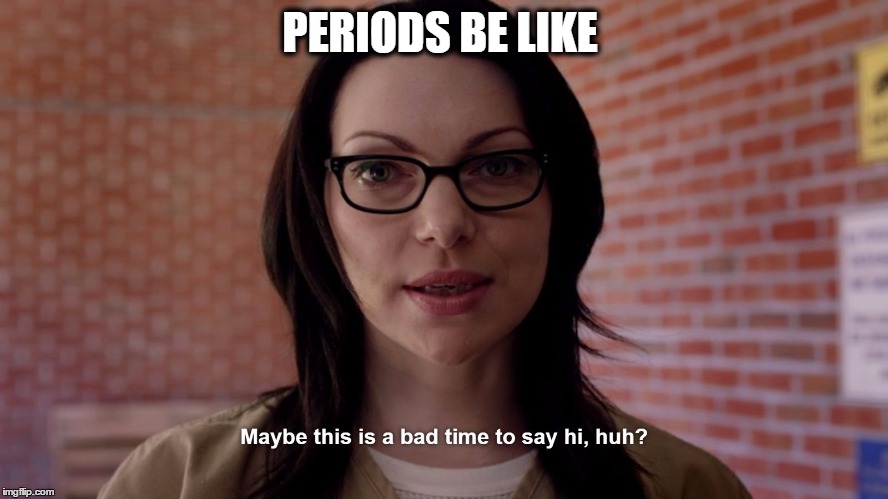 PERIODS BE LIKE | image tagged in periodes be like | made w/ Imgflip meme maker