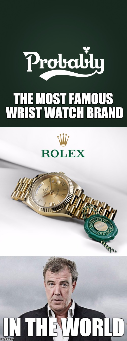 THE MOST FAMOUS WRIST WATCH BRAND IN THE WORLD | made w/ Imgflip meme maker