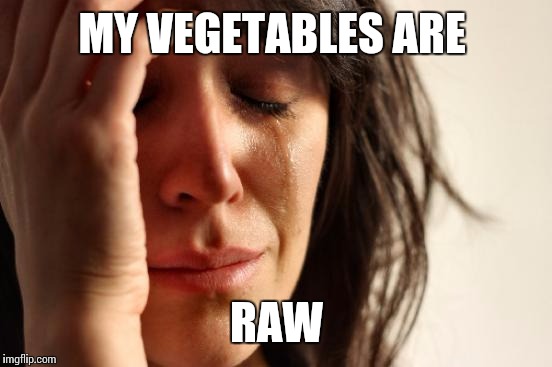 First World Problems Meme | MY VEGETABLES ARE RAW | image tagged in memes,first world problems | made w/ Imgflip meme maker