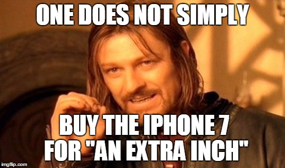 One Does Not Simply Meme | ONE DOES NOT SIMPLY; BUY THE IPHONE 7 FOR "AN EXTRA INCH" | image tagged in memes,one does not simply | made w/ Imgflip meme maker