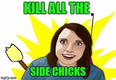 KILL ALL THE SIDE CHICKS | made w/ Imgflip meme maker